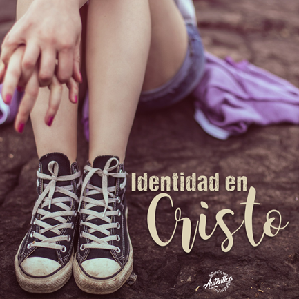Mi identidad en Cristo – Auténtica